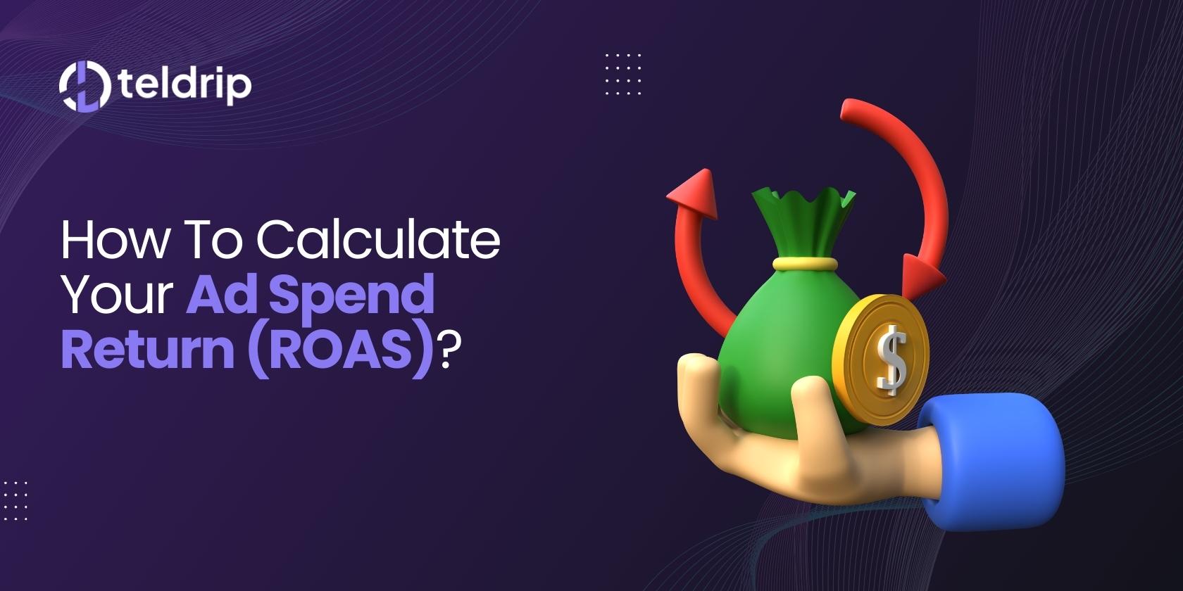 How To Calculate Your Ad Spend Return (ROAS)?