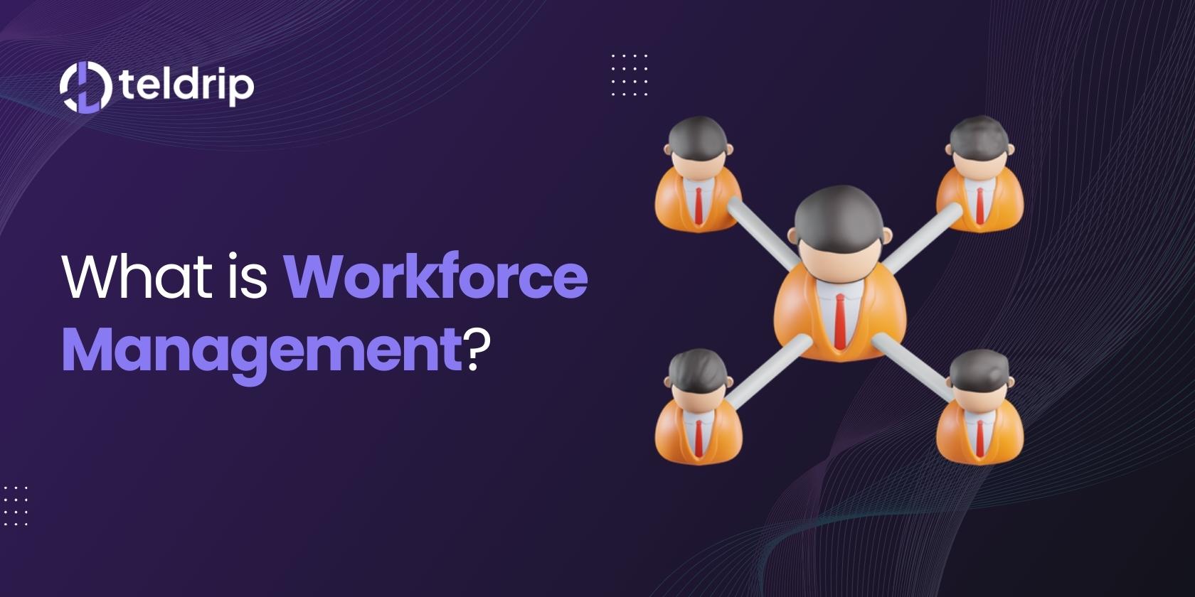 What is Workforce Management? 5 Fundamentals of Workforce Management
