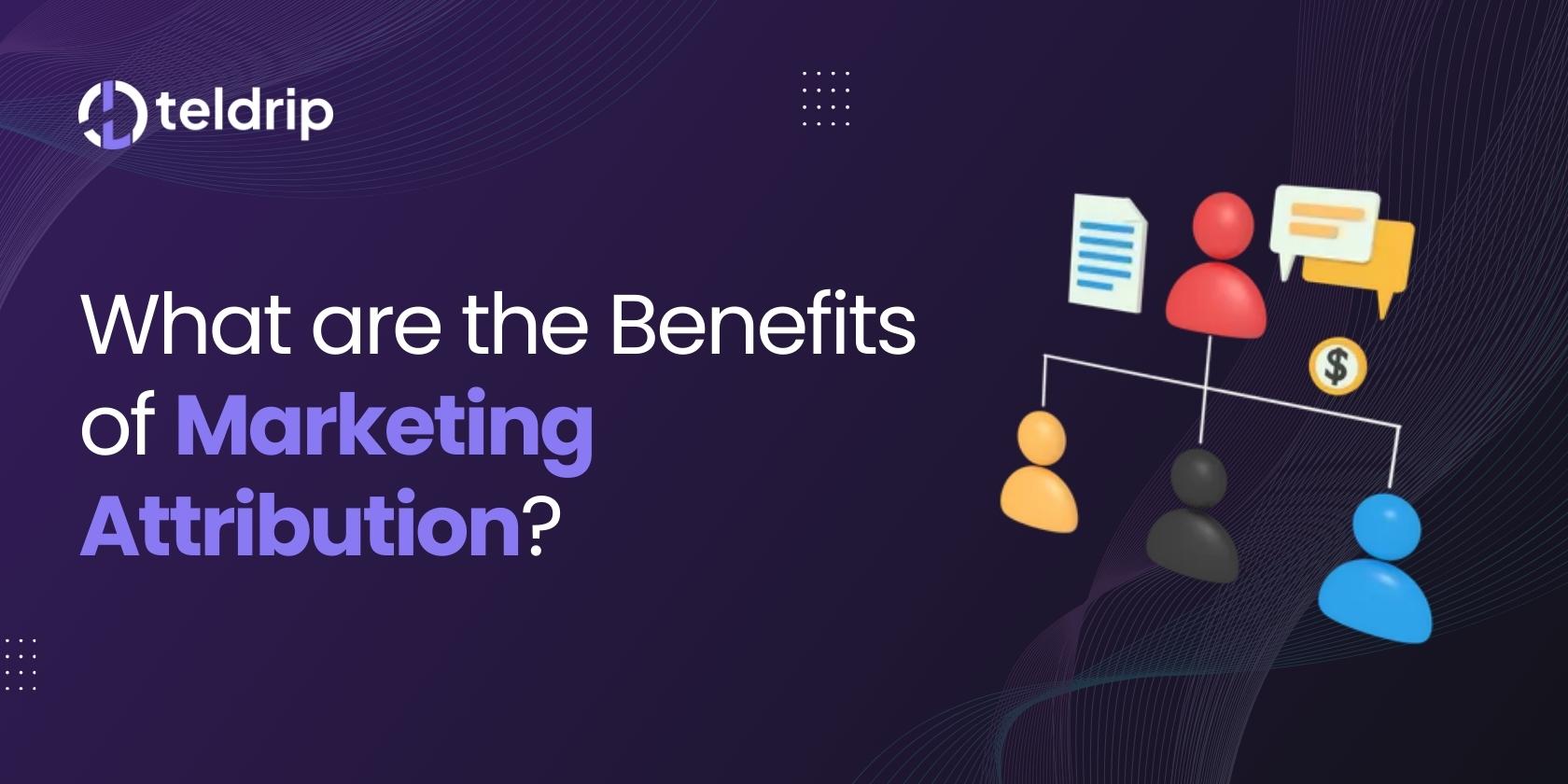 What are the Benefits of Marketing Attribution? A Detailed guide