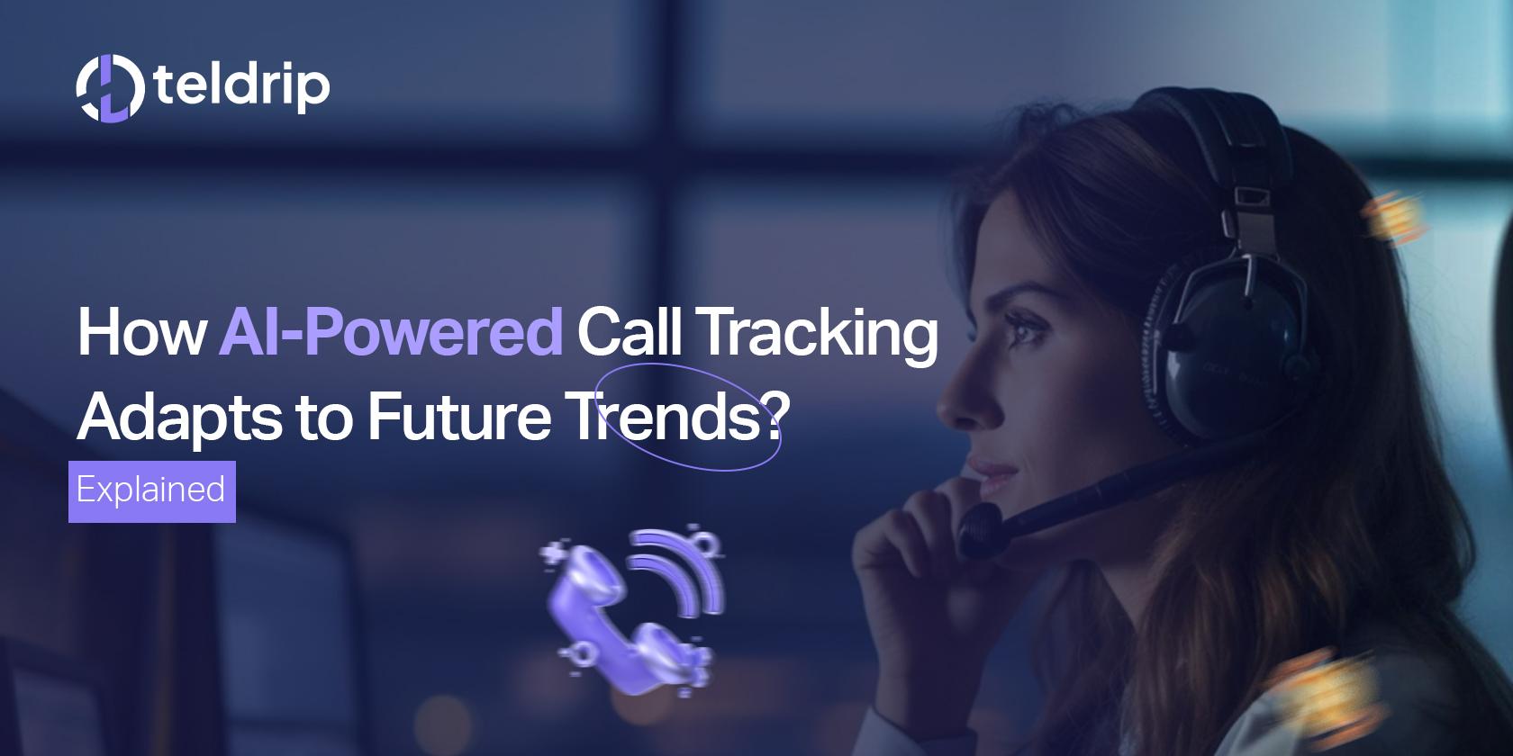 How AI-Powered Call-Tracking Adapts to Future Trends? Explained