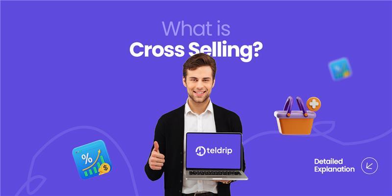 What is Cross-Selling? A Detailed Explanation