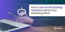 How to Use AI Call Tracking Software to Boost Your Marketing Efforts